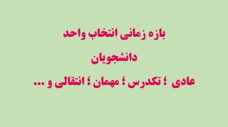 بازه زمانی انتخاب واحد دانشجویان عادی ، تکدرس،  مهمان و انتقالی و ...