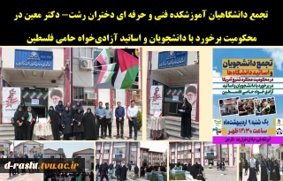 تجمع  جمعی از دانشگاهیان آموزشکده فنی و حرفه ای دختران رشت- دکتر معین در محکومیت برخورد با دانشجویان و اساتید آزادی‌خواه حامی فلسطین و حمایت  از خیزش دانشجویی ضدصهیونیستی در آمریکا و کشورهای اروپایی